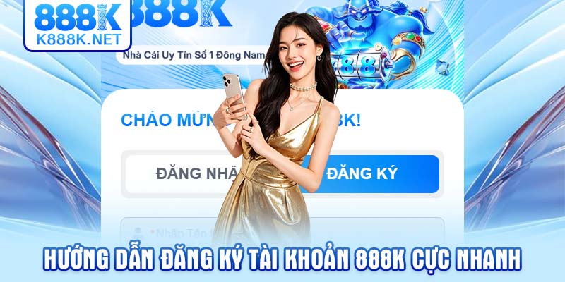 Hướng dẫn đăng ký tài khoản 888K cực nhanh
