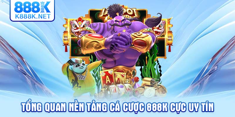 Tổng quan nền tảng cá cược 888K cực uy tín